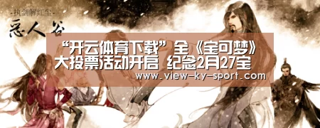 “开云体育下载”全《宝可梦》大投票活动开启 纪念2月27宝可梦日将至(图1) 开云官网