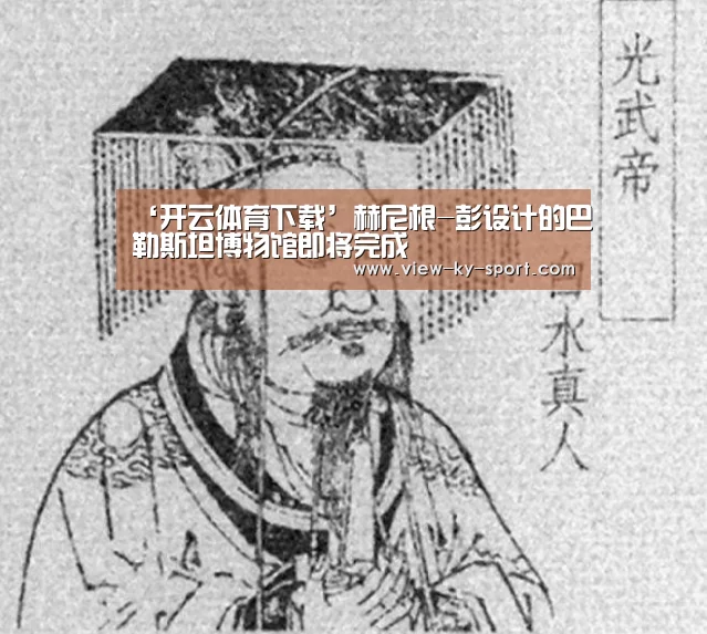 ‘开云体育下载’赫尼根-彭设计的巴勒斯坦博物馆即将完成(图3) 开云官网